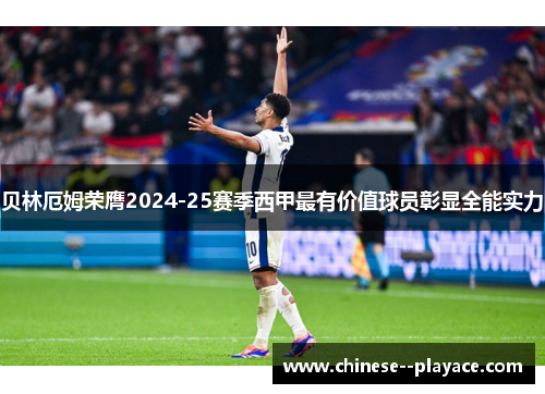 贝林厄姆荣膺2024-25赛季西甲最有价值球员彰显全能实力