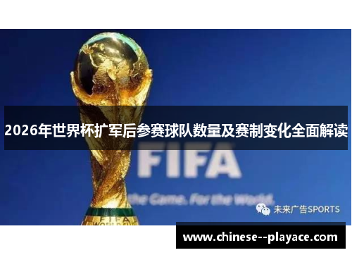 2026年世界杯扩军后参赛球队数量及赛制变化全面解读