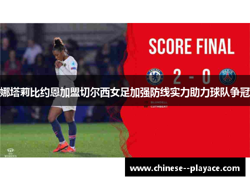 娜塔莉比约恩加盟切尔西女足加强防线实力助力球队争冠 娜塔莉比约恩加盟切尔西女足加强防线实力助力球队争冠